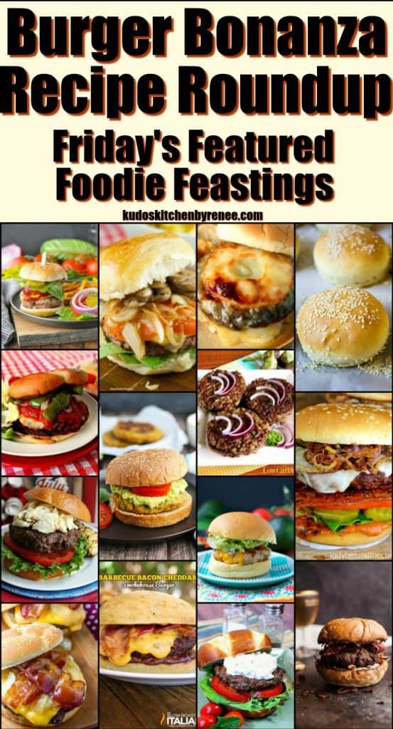 Big Burger Bonanza Recipe Roundup 2018 for Friday's Featured Foodie Feastings - kudoskitchenbyrenee.com