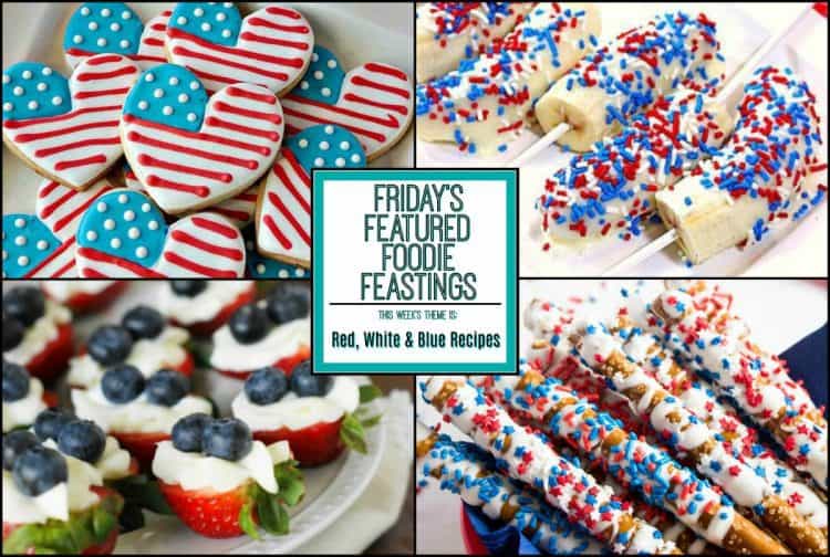 red white & blue recipe roundup for friday’s featured foodie feastings
