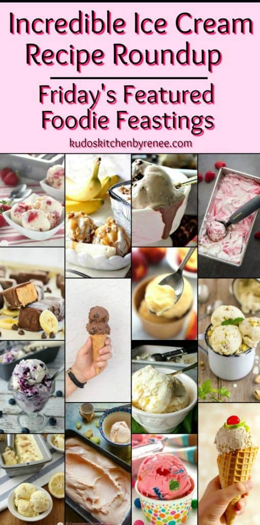 Incredible Ice Cream Recipe Roundup 2018 for Friday's Featured Foodie Feastings - kudoskitchenbyrenee.com