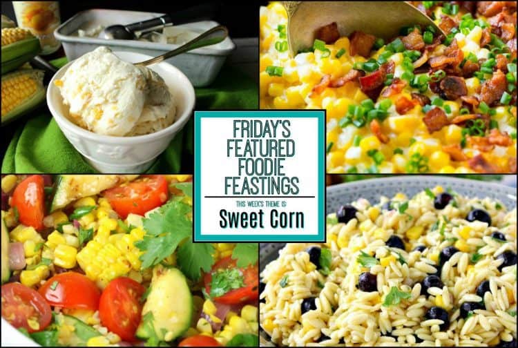 sweet corn recipe roundup for friday’s featured foodie feastings