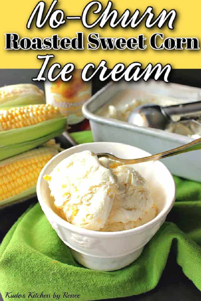 A vertical closeup image of a small bowl of no-churn roasted sweet corn ice cream with a spoon and a title text overlay graphic