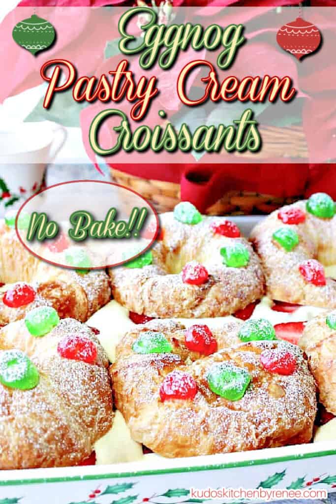 A fun and colorful vertical image of Eggnog Pastry Cream Croissants with a Christmas theme along with a red and green title text overlay graphic.