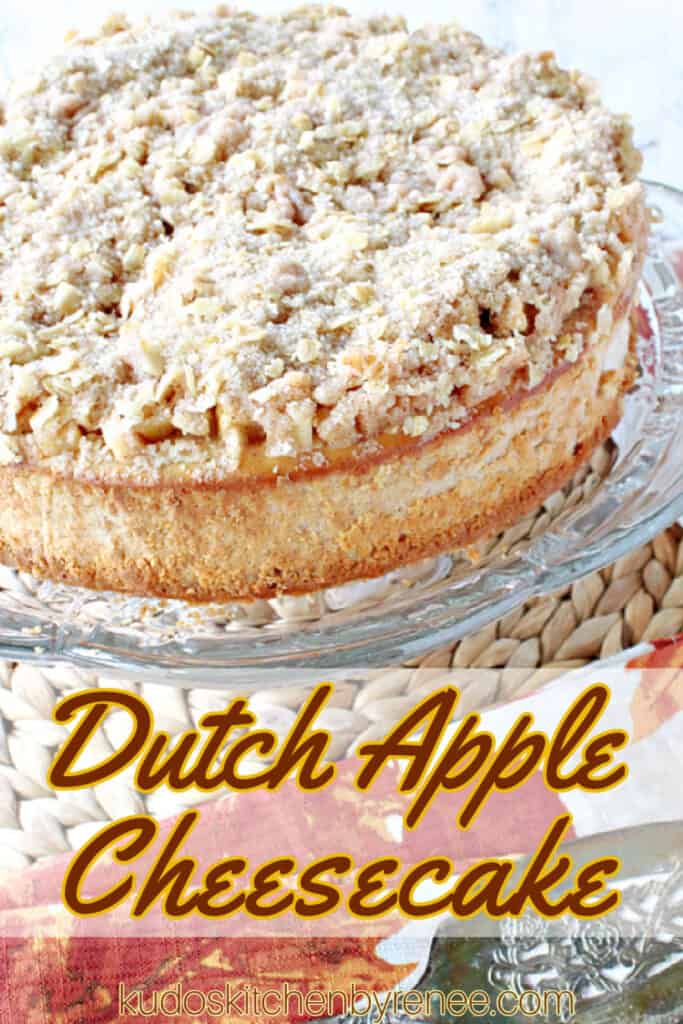 A vertical closeup photo of a whole Dutch Apple Cheesecake with a streusel topping on a glass plate with a title text overlay graphic in brown and yellow.