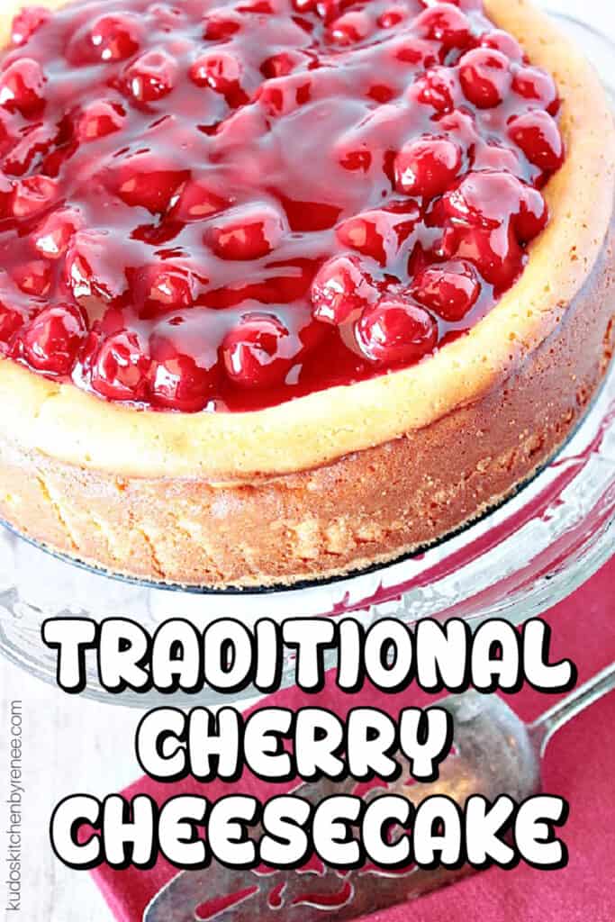 A vertical overhead closeup of a Traditional Cherry Cheesecake with a title text overlay graphic in black and white.