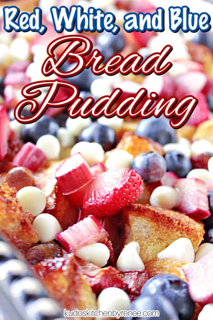 A closeup vertical image along with a title text image of Red, White and Blue Bread Pudding with strawberries, rhubarb, blueberries, and white chocolate chips.